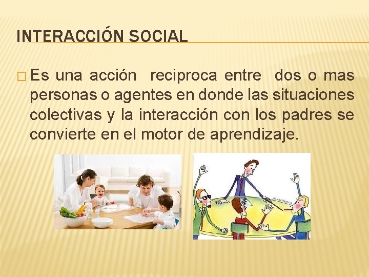 INTERACCIÓN SOCIAL � Es una acción reciproca entre dos o mas personas o agentes