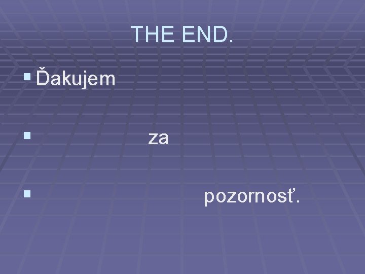 THE END. § Ďakujem § za § pozornosť. 