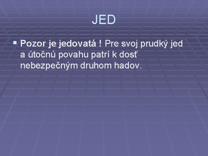 JED § Pozor je jedovatá ! Pre svoj prudký jed a útočnú povahu patrí