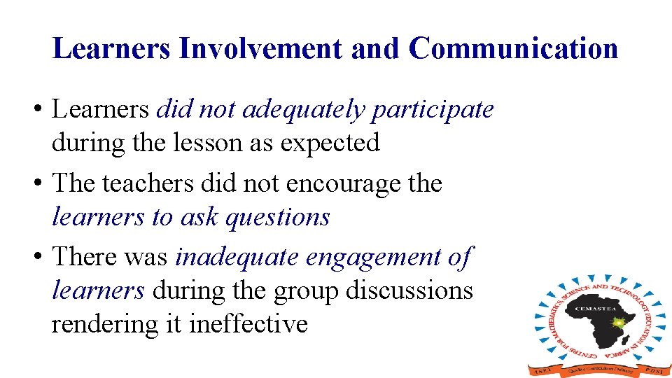 Learners Involvement and Communication • Learners did not adequately participate during the lesson as