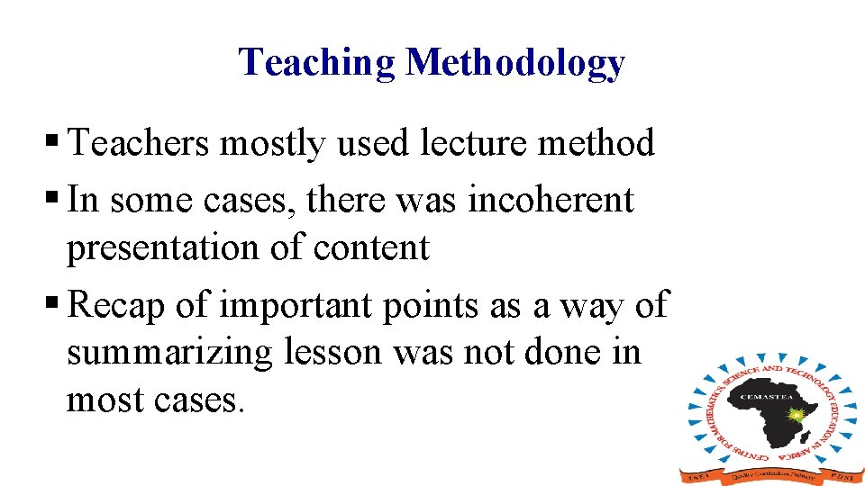 Teaching Methodology § Teachers mostly used lecture method § In some cases, there was