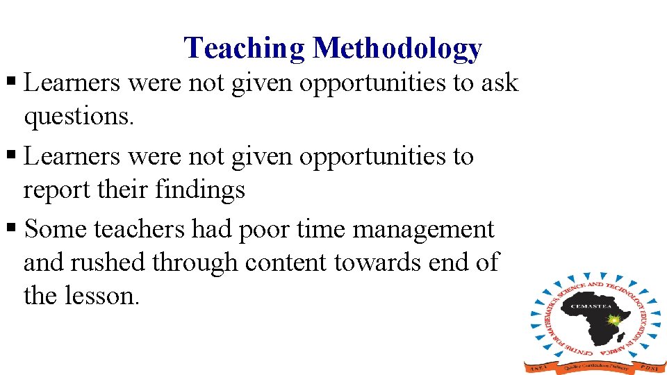 Teaching Methodology § Learners were not given opportunities to ask questions. § Learners were