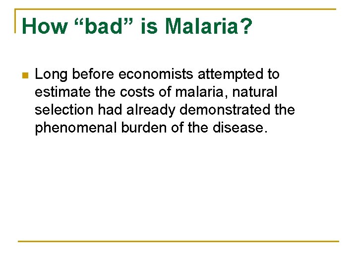 How “bad” is Malaria? n Long before economists attempted to estimate the costs of