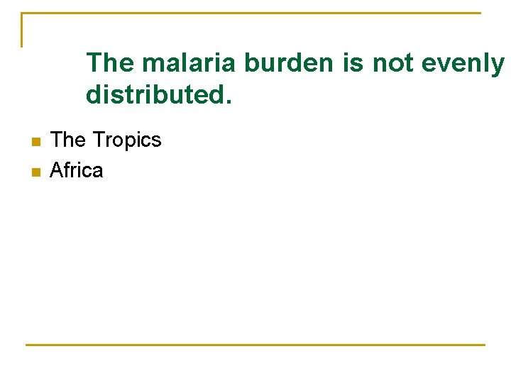 The malaria burden is not evenly distributed. n n The Tropics Africa 