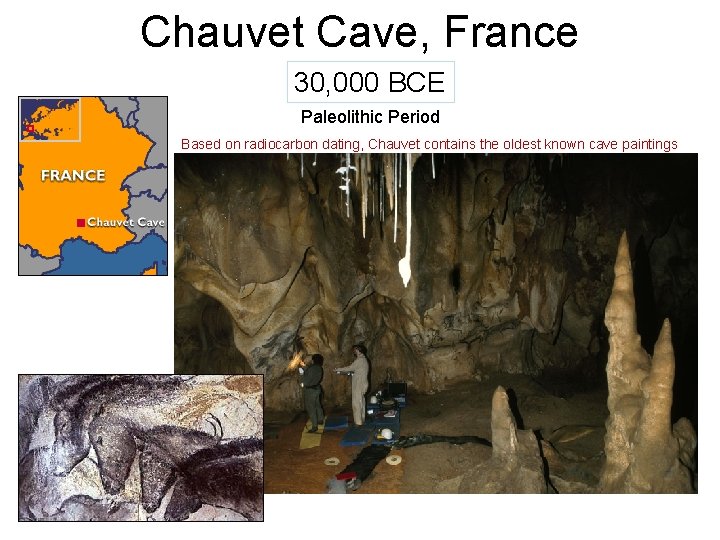 Chauvet Cave, France 30, 000 BCE Paleolithic Period Based on radiocarbon dating, Chauvet contains