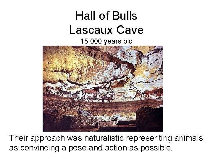 Hall of Bulls Lascaux Cave 15, 000 years old Their approach was naturalistic representing