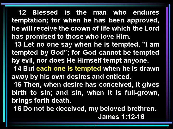 12 Blessed is the man who endures temptation; for when he has been approved,