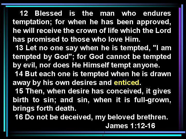 12 Blessed is the man who endures temptation; for when he has been approved,