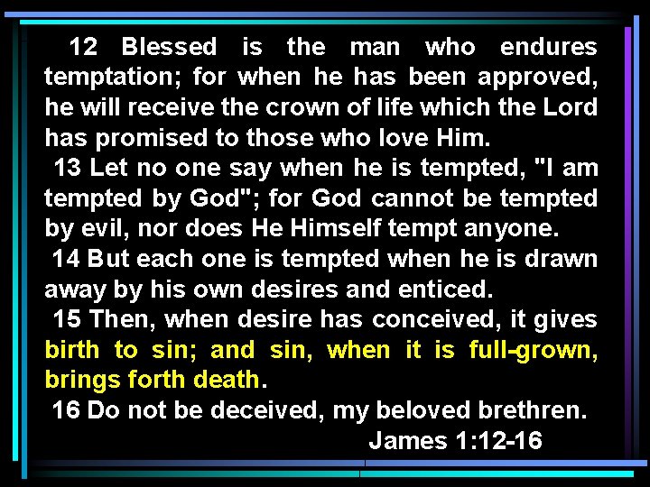 12 Blessed is the man who endures temptation; for when he has been approved,