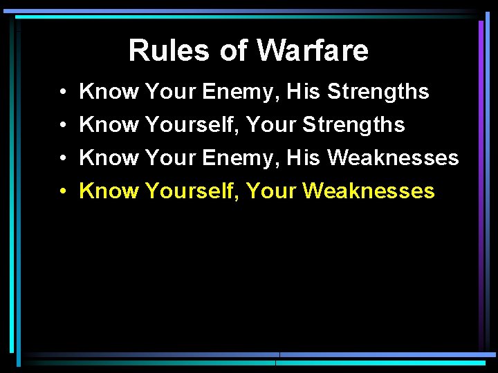 Rules of Warfare • • Know Your Enemy, His Strengths Know Yourself, Your Strengths