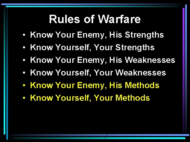 Rules of Warfare • • • Know Your Enemy, His Strengths Know Yourself, Your