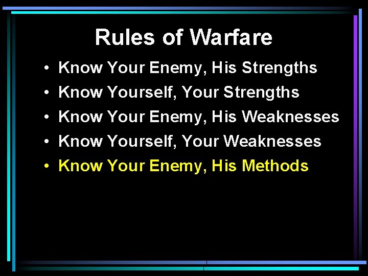 Rules of Warfare • • • Know Your Enemy, His Strengths Know Yourself, Your