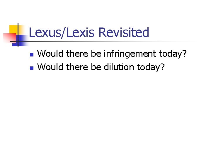 Lexus/Lexis Revisited n n Would there be infringement today? Would there be dilution today?