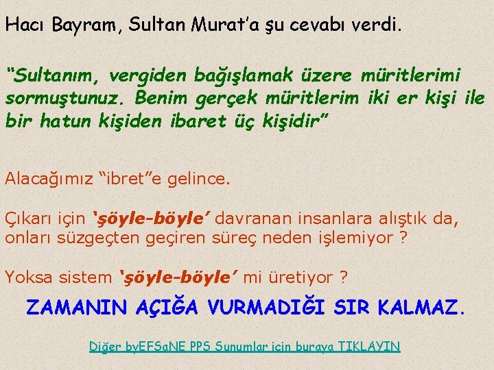 Hacı Bayram, Sultan Murat’a şu cevabı verdi. “Sultanım, vergiden bağışlamak üzere müritlerimi sormuştunuz. Benim