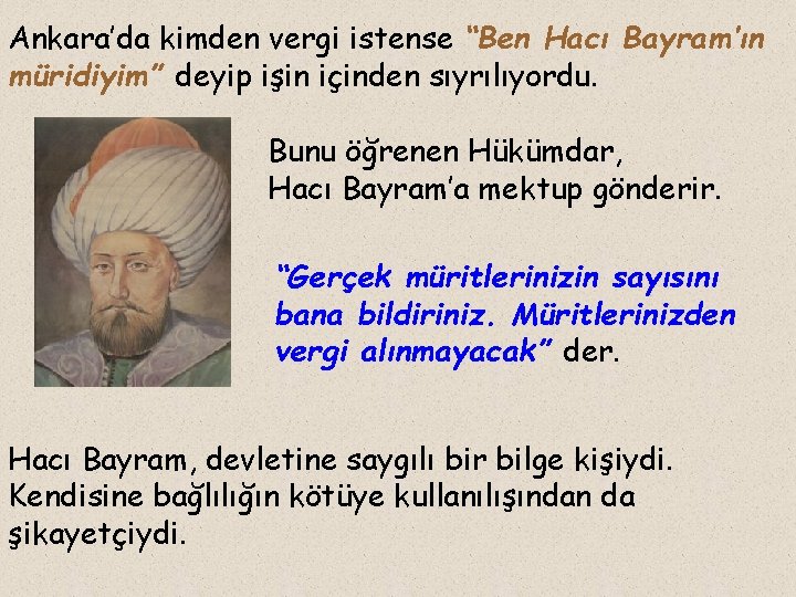 Ankara’da kimden vergi istense “Ben Hacı Bayram’ın müridiyim” deyip işin içinden sıyrılıyordu. Bunu öğrenen