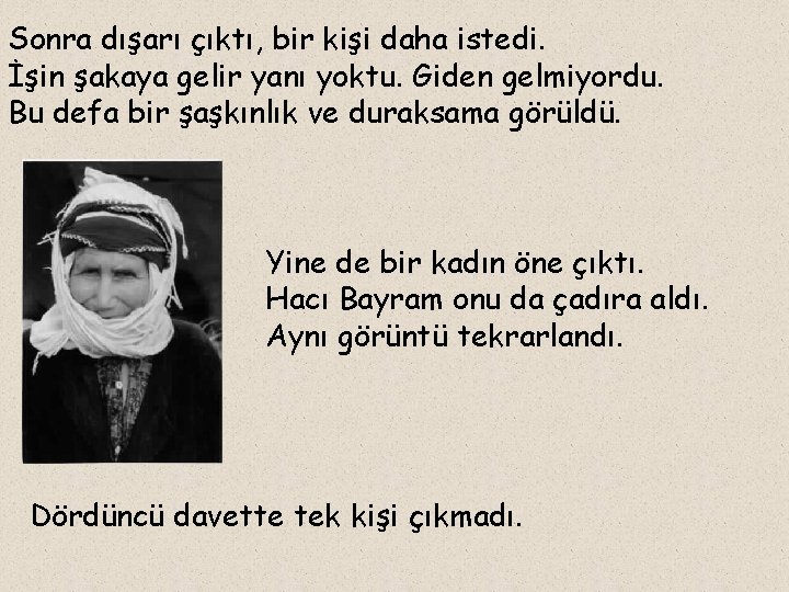 Sonra dışarı çıktı, bir kişi daha istedi. İşin şakaya gelir yanı yoktu. Giden gelmiyordu.