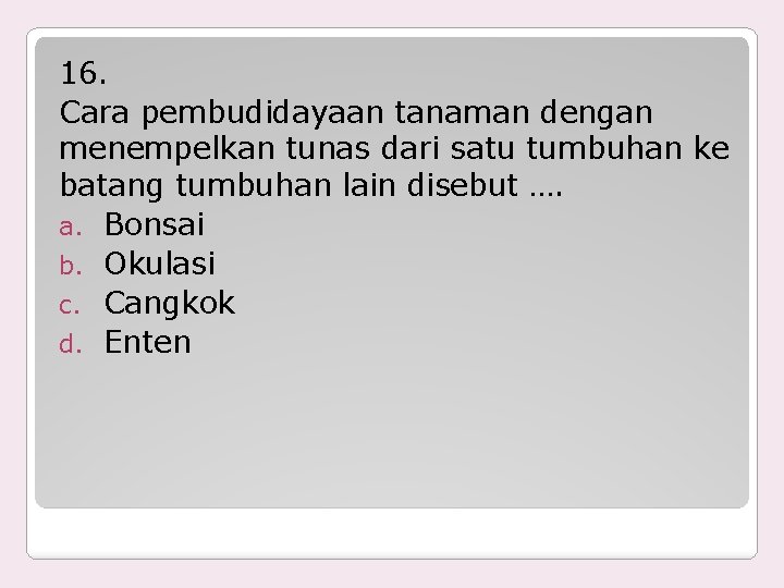 16. Cara pembudidayaan tanaman dengan menempelkan tunas dari satu tumbuhan ke batang tumbuhan lain