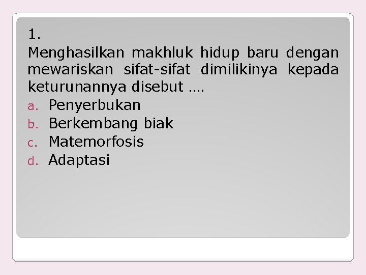 1. Menghasilkan makhluk hidup baru dengan mewariskan sifat-sifat dimilikinya kepada keturunannya disebut …. a.