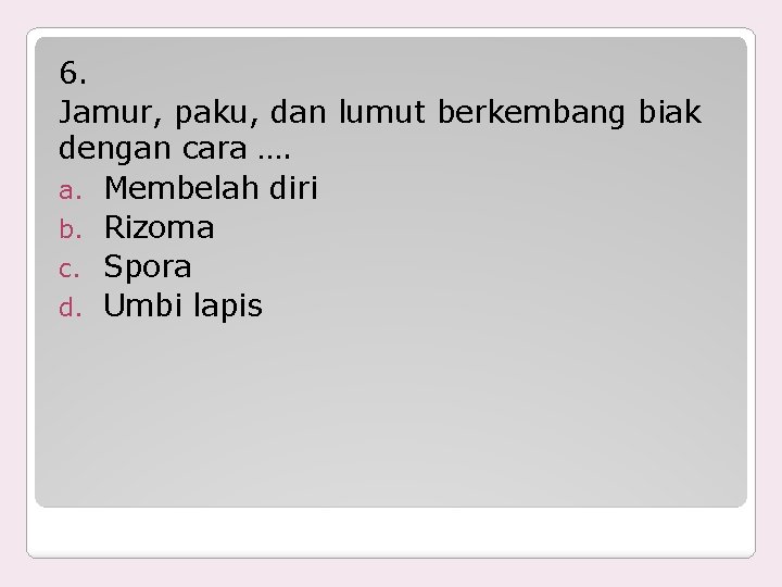 6. Jamur, paku, dan lumut berkembang biak dengan cara …. a. Membelah diri b.