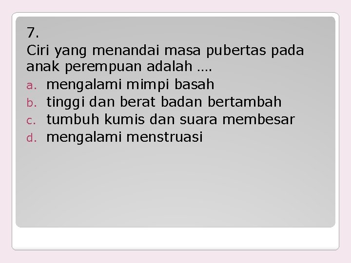 7. Ciri yang menandai masa pubertas pada anak perempuan adalah …. a. mengalami mimpi