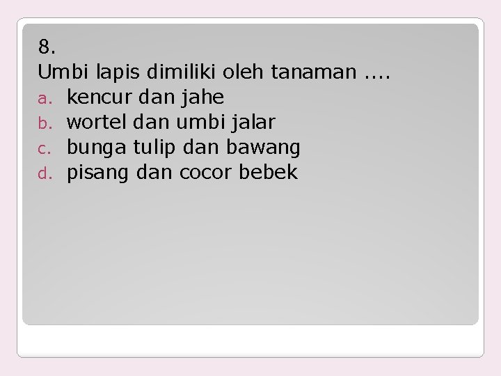 8. Umbi lapis dimiliki oleh tanaman. . a. kencur dan jahe b. wortel dan