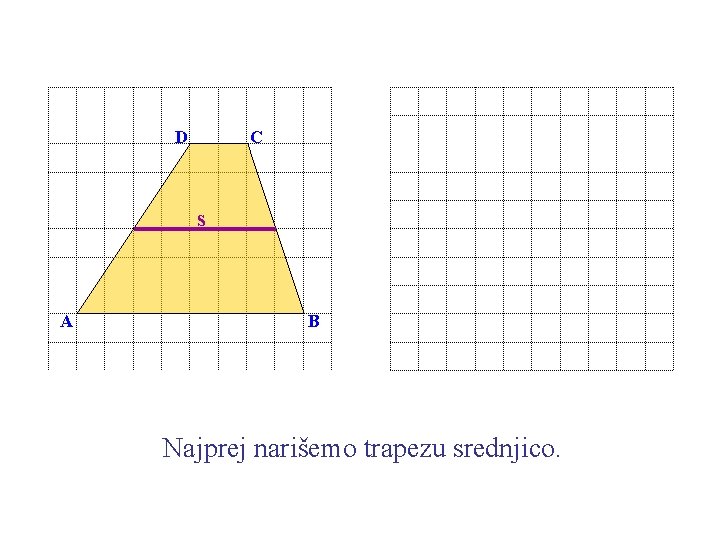 C D s A B Najprej narišemo trapezu srednjico. 