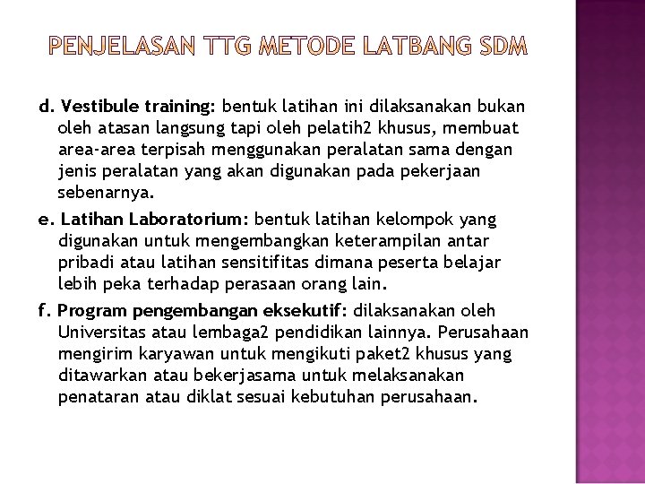 d. Vestibule training: bentuk latihan ini dilaksanakan bukan oleh atasan langsung tapi oleh pelatih