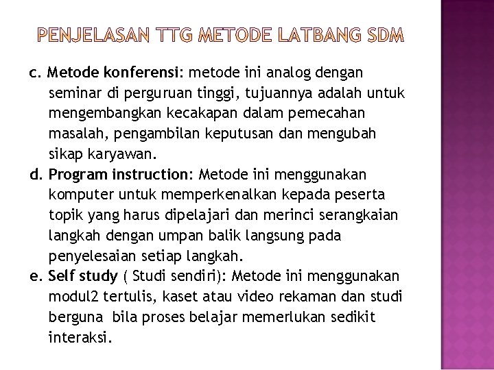 c. Metode konferensi: metode ini analog dengan seminar di perguruan tinggi, tujuannya adalah untuk