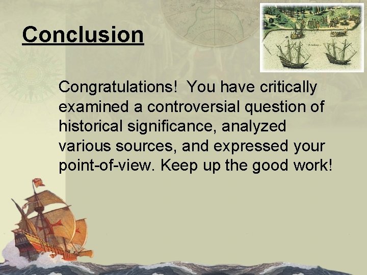 Conclusion Congratulations! You have critically examined a controversial question of historical significance, analyzed various