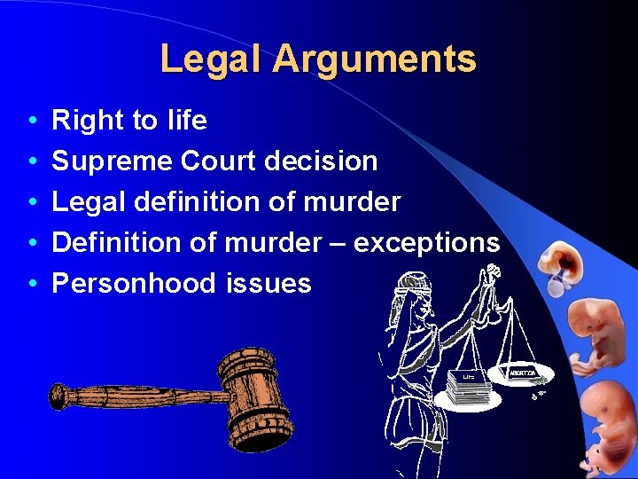 Legal Arguments • • • Right to life Supreme Court decision Legal definition of