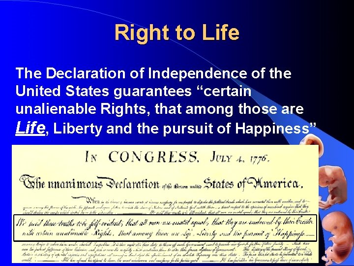 Right to Life The Declaration of Independence of the United States guarantees “certain unalienable