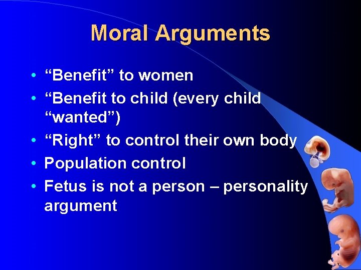 Moral Arguments • “Benefit” to women • “Benefit to child (every child “wanted”) •