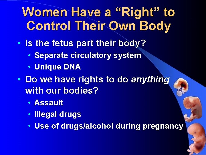 Women Have a “Right” to Control Their Own Body • Is the fetus part