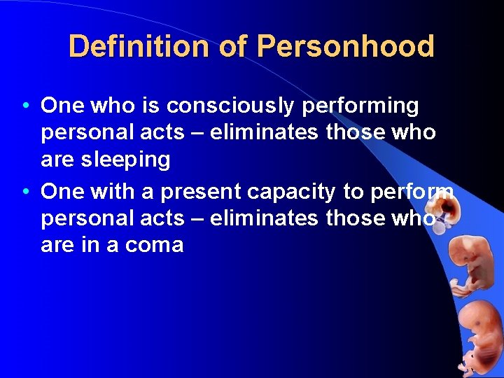 Definition of Personhood • One who is consciously performing personal acts – eliminates those