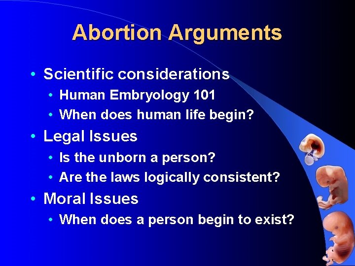 Abortion Arguments • Scientific considerations • Human Embryology 101 • When does human life