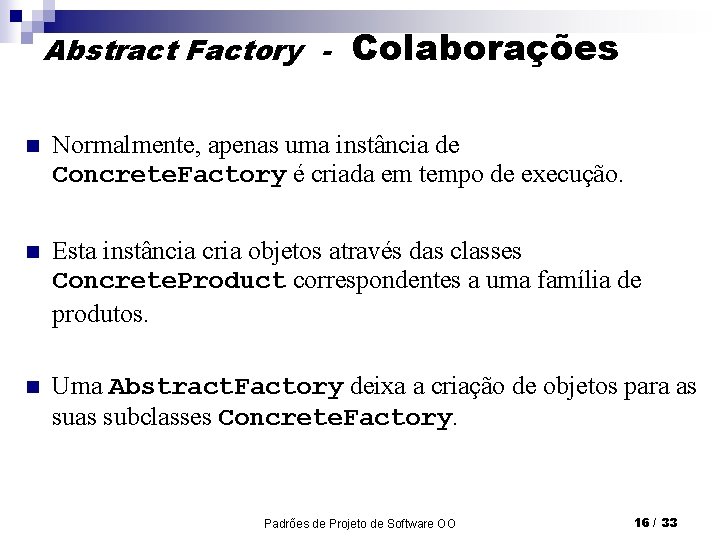 Abstract Factory - Colaborações n Normalmente, apenas uma instância de Concrete. Factory é criada