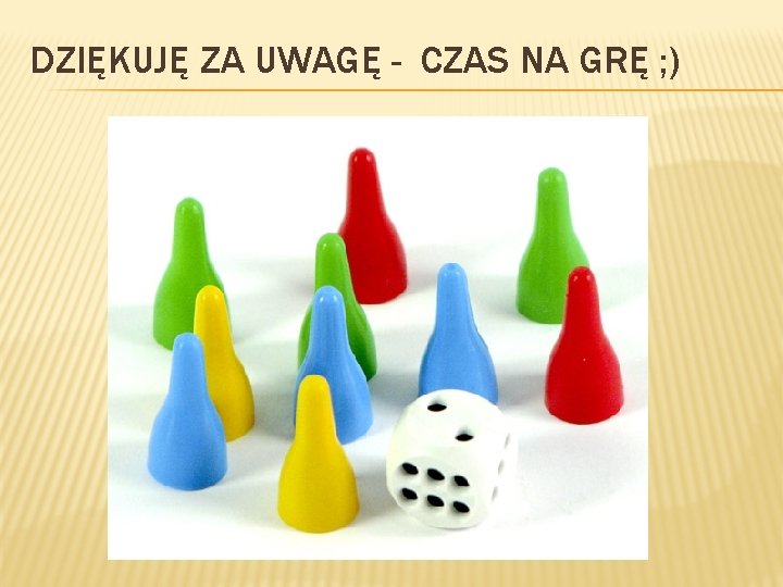 DZIĘKUJĘ ZA UWAGĘ - CZAS NA GRĘ ; ) 