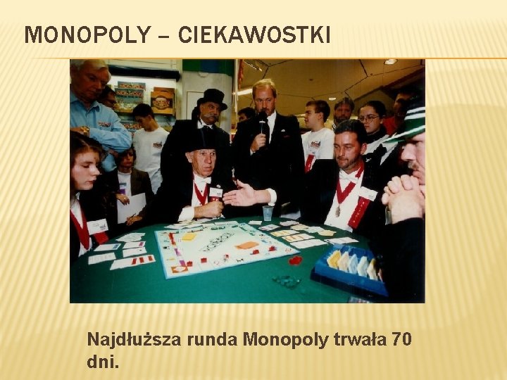 MONOPOLY – CIEKAWOSTKI Najdłuższa runda Monopoly trwała 70 dni. 