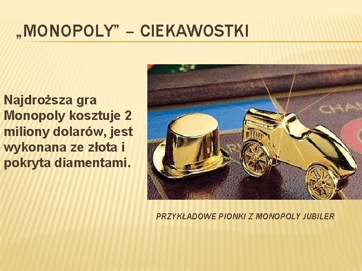„MONOPOLY” – CIEKAWOSTKI Najdroższa gra Monopoly kosztuje 2 miliony dolarów, jest wykonana ze złota