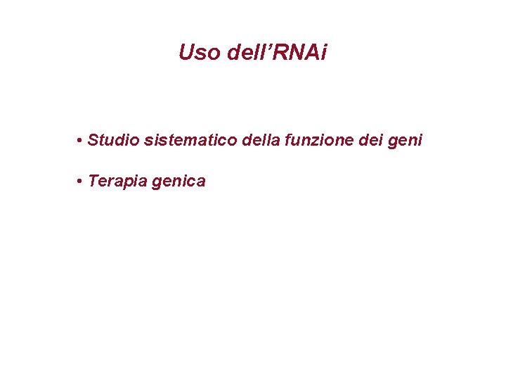 Uso dell’RNAi • Studio sistematico della funzione dei geni • Terapia genica 