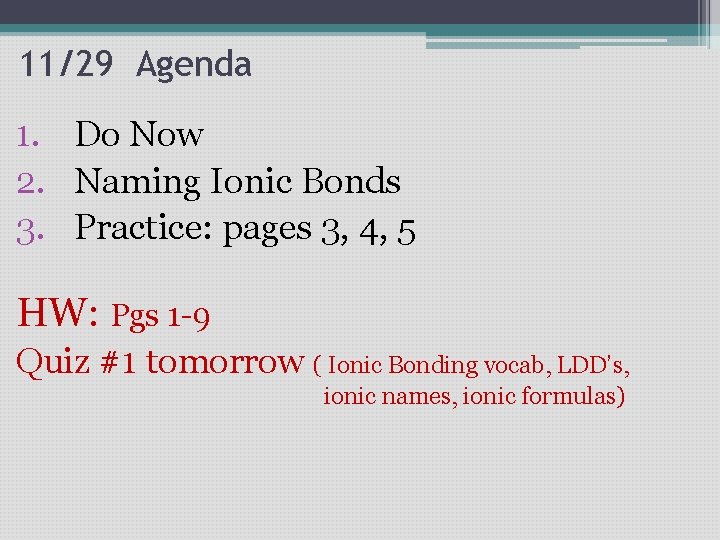 11/29 Agenda 1. Do Now 2. Naming Ionic Bonds 3. Practice: pages 3, 4, 11/29 Agenda 1. Do Now 2. Naming Ionic Bonds 3. Practice: pages 3, 4,
