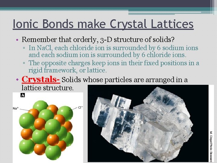 Ionic Bonds make Crystal Lattices • Remember that orderly, 3 -D structure of solids? Ionic Bonds make Crystal Lattices • Remember that orderly, 3 -D structure of solids?