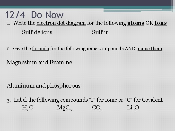 12/4 Do Now 1. Write the electron dot diagram for the following atoms OR 12/4 Do Now 1. Write the electron dot diagram for the following atoms OR