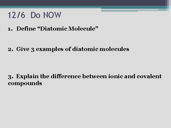 12/6 Do NOW 1. Define “Diatomic Molecule” 2. Give 3 examples of diatomic molecules 12/6 Do NOW 1. Define “Diatomic Molecule” 2. Give 3 examples of diatomic molecules