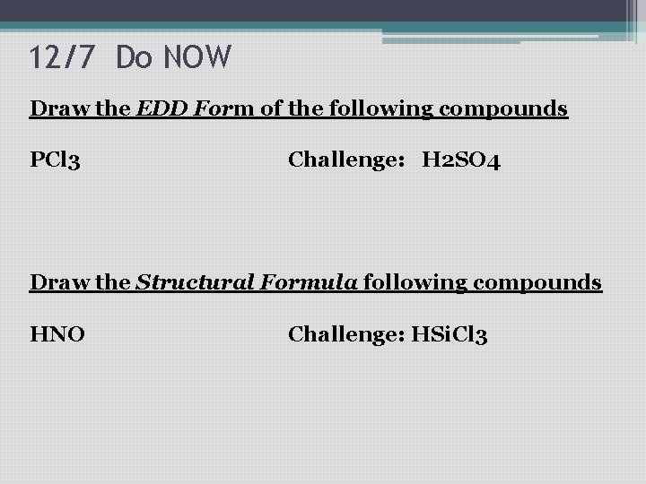 12/7 Do NOW Draw the EDD Form of the following compounds PCl 3 Challenge: 12/7 Do NOW Draw the EDD Form of the following compounds PCl 3 Challenge: