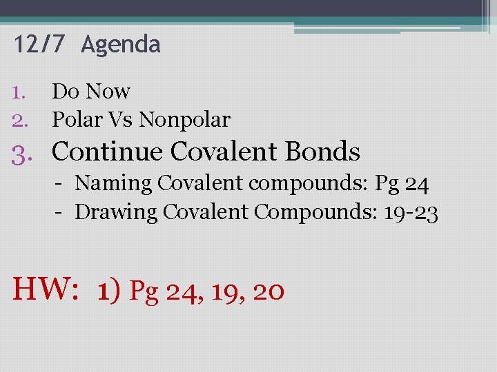 12/7 Agenda 1. Do Now 2. Polar Vs Nonpolar 3. Continue Covalent Bonds - 12/7 Agenda 1. Do Now 2. Polar Vs Nonpolar 3. Continue Covalent Bonds -