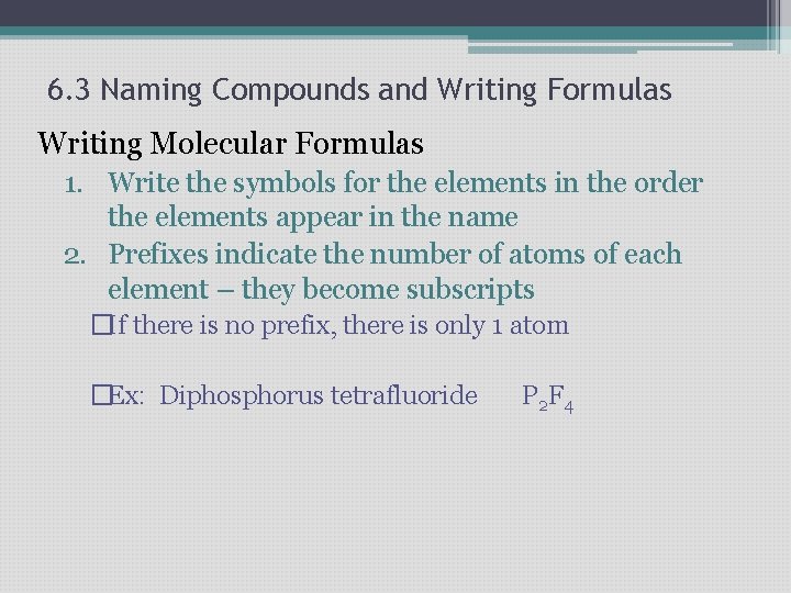 6. 3 Naming Compounds and Writing Formulas Writing Molecular Formulas 1. Write the symbols 6. 3 Naming Compounds and Writing Formulas Writing Molecular Formulas 1. Write the symbols