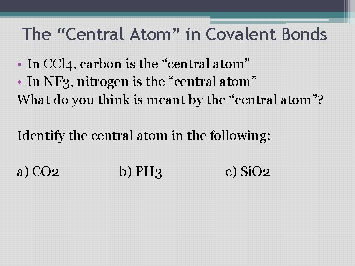 The “Central Atom” in Covalent Bonds • In CCl 4, carbon is the “central The “Central Atom” in Covalent Bonds • In CCl 4, carbon is the “central