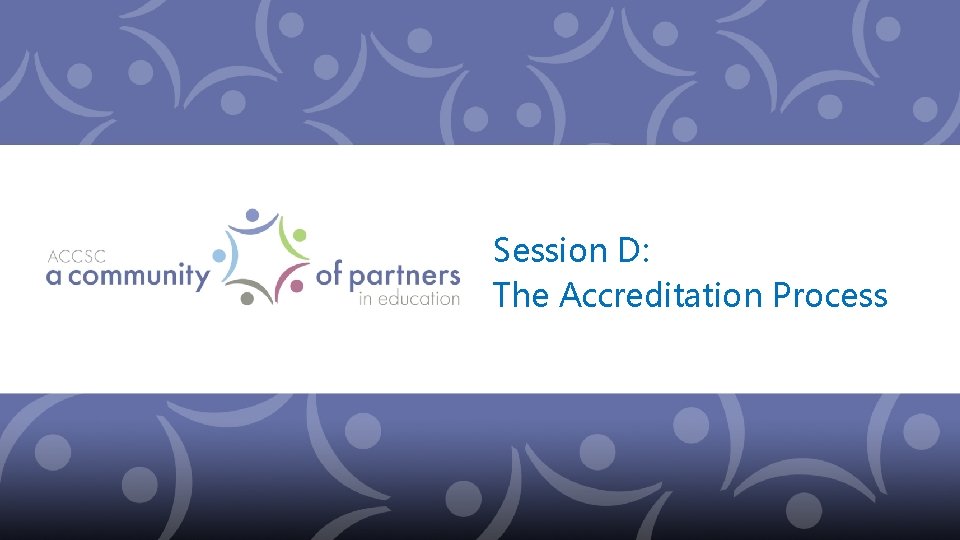 Session D: The Accreditation Process 