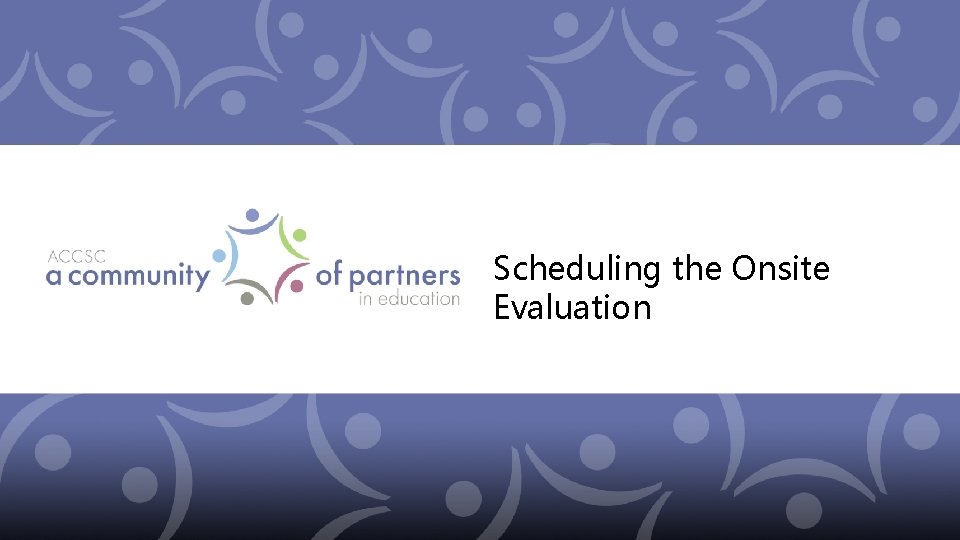Scheduling the Onsite Evaluation 